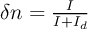 \delta n =\frac{I}{I+I_d} \delta n =\frac{I}{I+I_d}